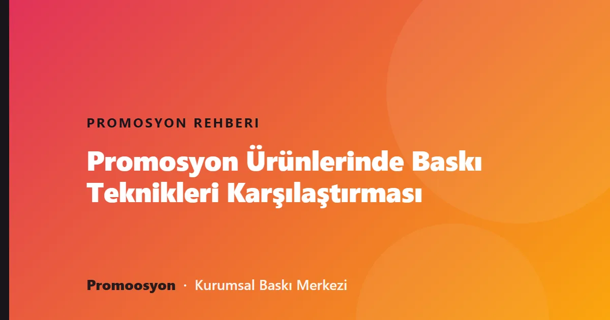 Promosyon Ürünlerinde Baskı Teknikleri Karşılaştırması