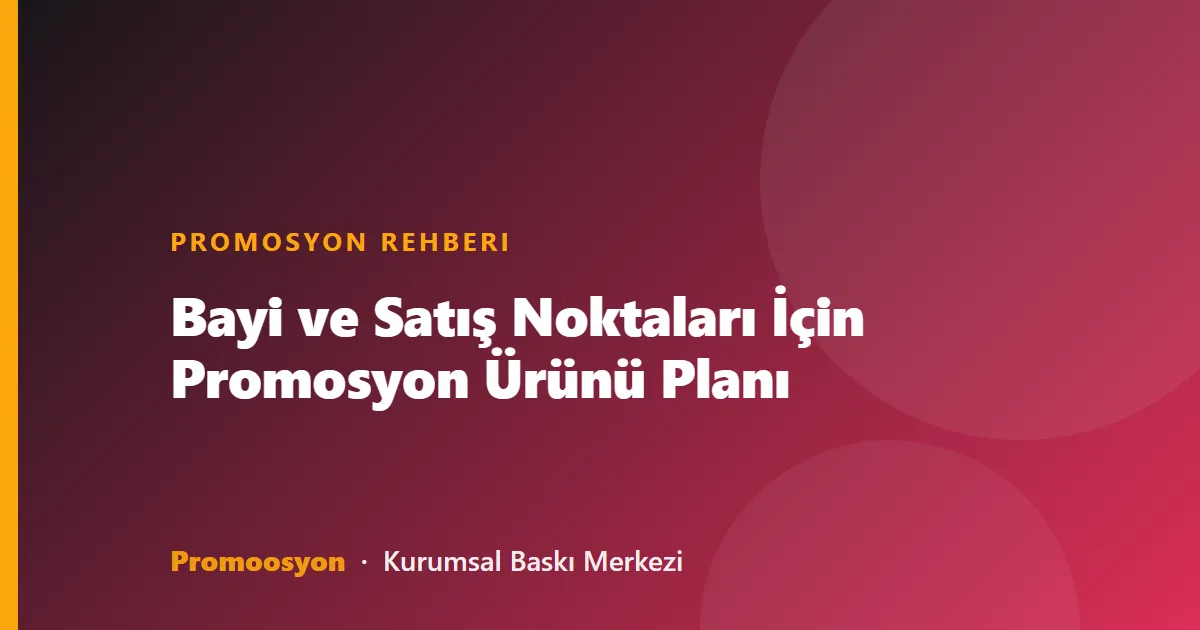 Bayi ve Satış Noktaları İçin Promosyon Ürünü Planı