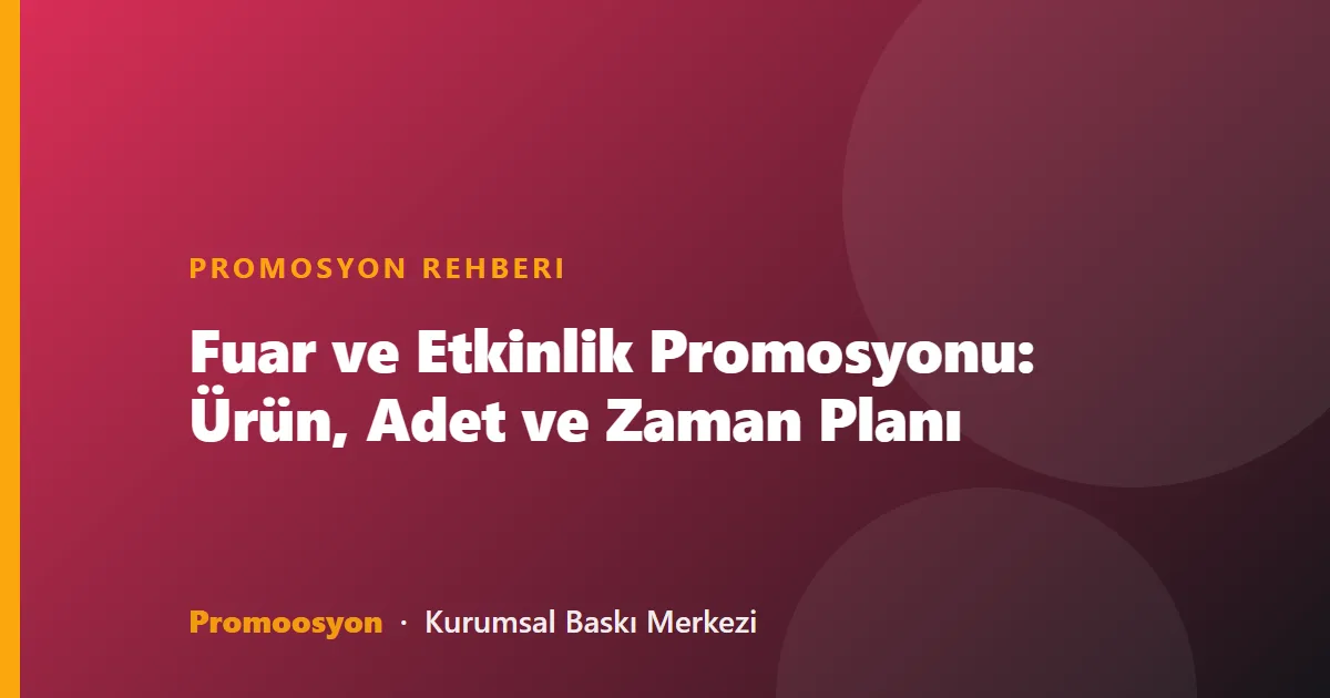 Fuar ve Etkinlik Promosyonu: Ürün, Adet ve Zaman Planı