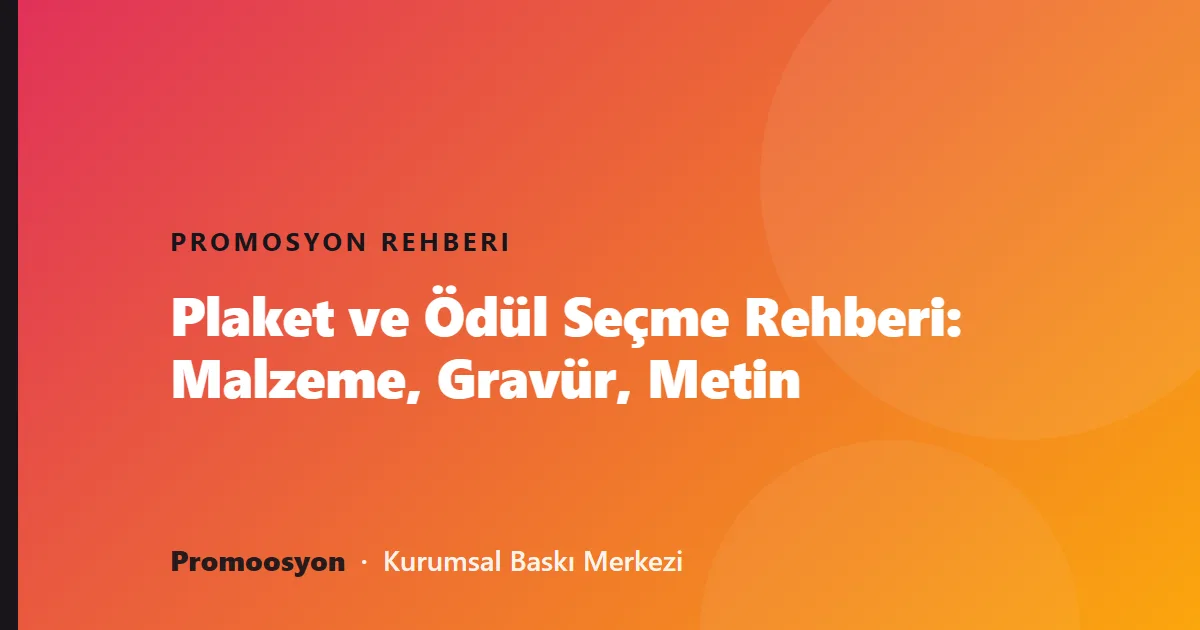 Plaket ve Ödül Seçme Rehberi: Malzeme, Gravür, Metin