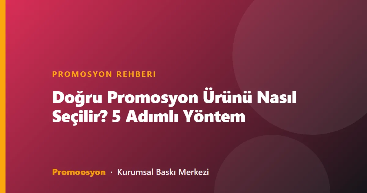 Doğru Promosyon Ürünü Nasıl Seçilir? 5 Adımlı Yöntem