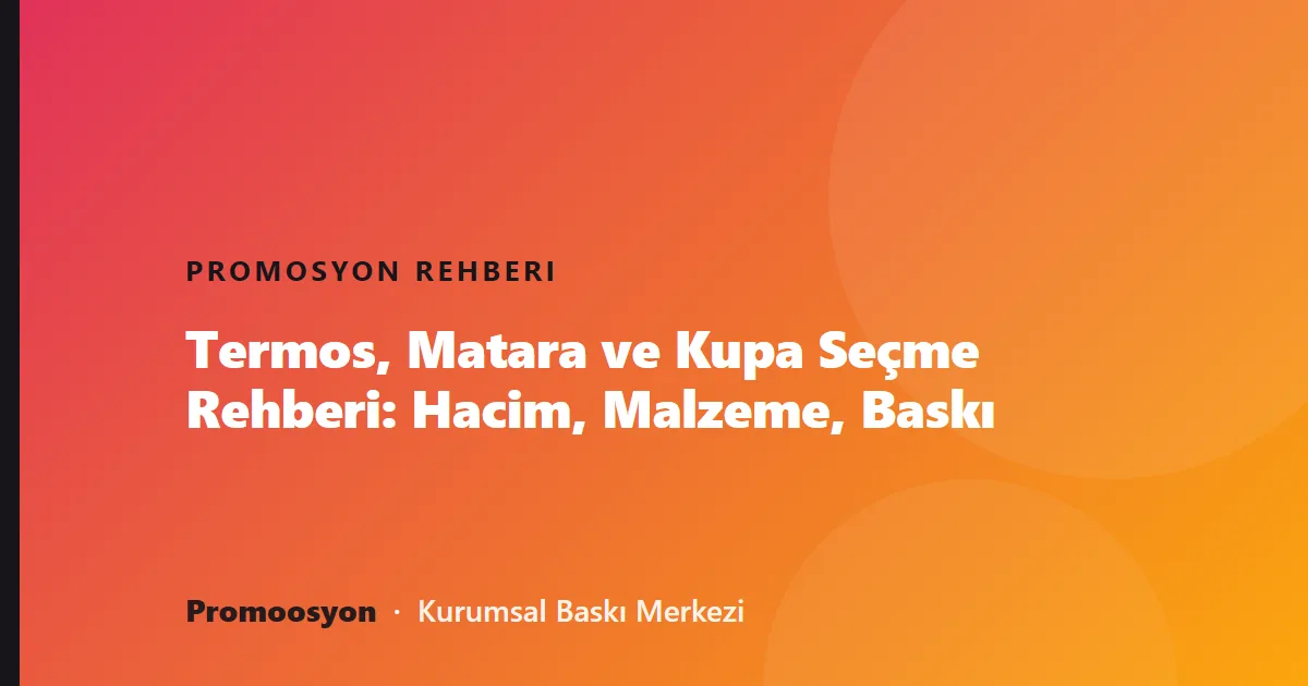 Termos, Matara ve Kupa Seçme Rehberi: Hacim, Malzeme, Baskı