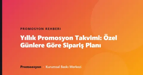 Yıllık Promosyon Takvimi: Özel Günlere Göre Sipariş Planı